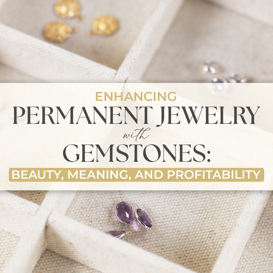 Enhancing Permanent Jewelry with Gemstones: Beauty, Meaning, and Profitability