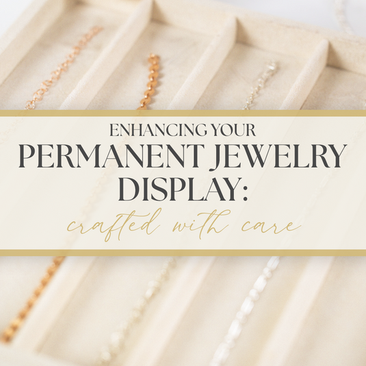 Enhancing Your Permanent Jewelry Display: Crafted with Care