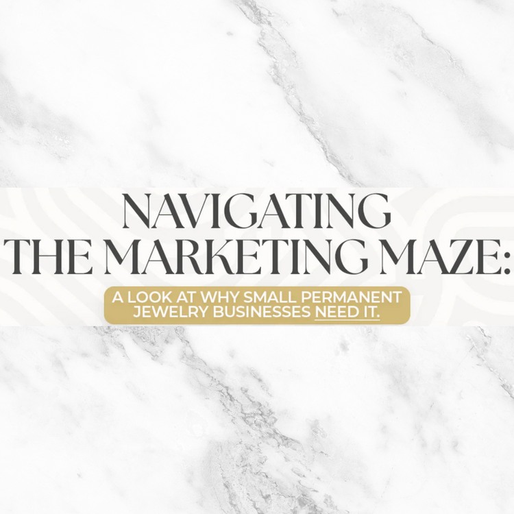 Navigating the Marketing Maze: A Look at Why Small Permanent Jewelry Businesses Need It