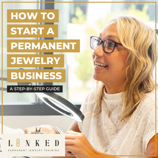 How to start a permanent jewelry business, a step-by-step guide from LINKED Permanent Jewelry Training